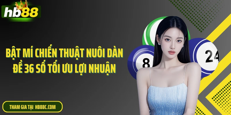 Bật mí chiến thuật nuôi dàn đề 36 số tối ưu lợi nhuận