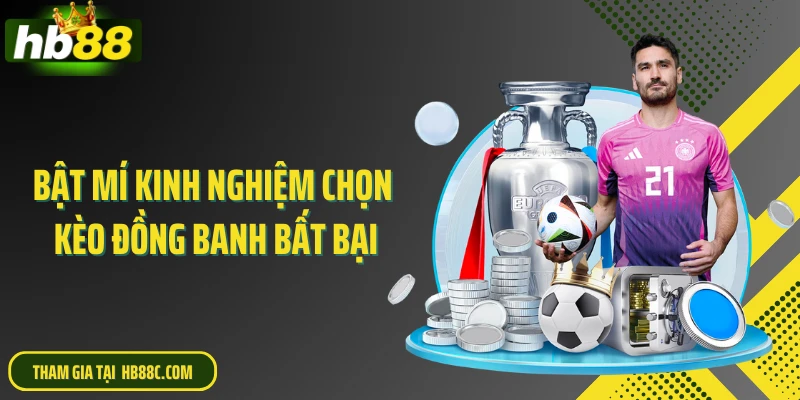 Bật mí kinh nghiệm chọn kèo đồng banh bất bại