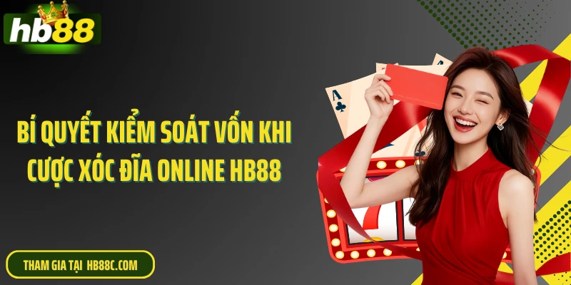 Bí quyết kiểm soát vốn khi cược xóc đĩa online HB88