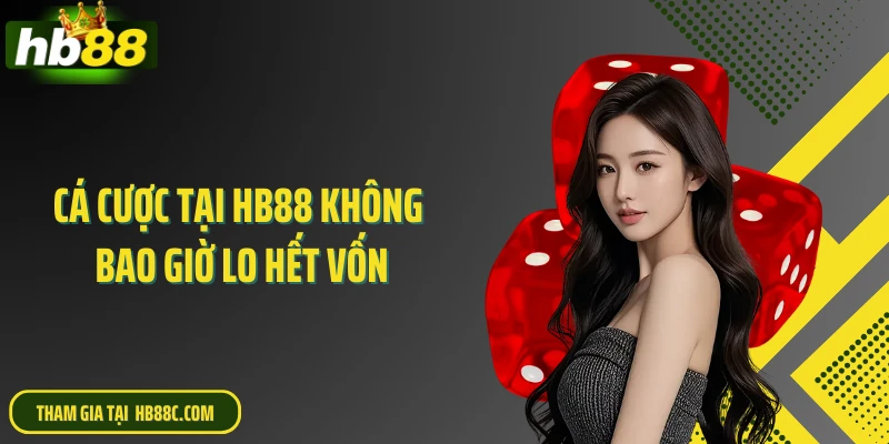 Cá cược tại HB88 không bao giờ lo hết vốn