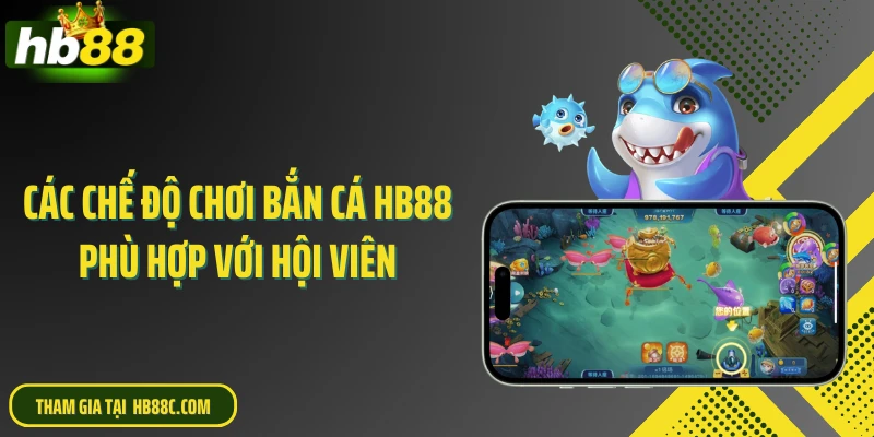 Các chế độ chơi bắn cá HB88 phù hợp với hội viên