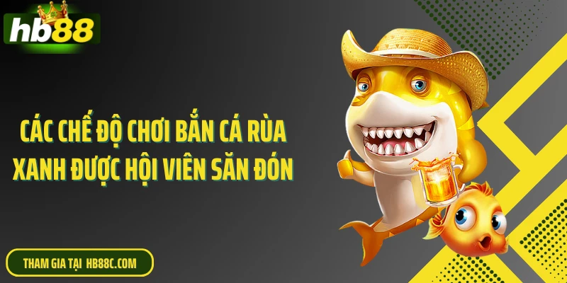 Các chế độ chơi bắn cá rùa xanh được hội viên săn đón