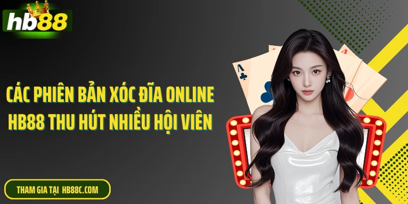 Các phiên bản xóc đĩa online HB88 thu hút nhiều hội viên