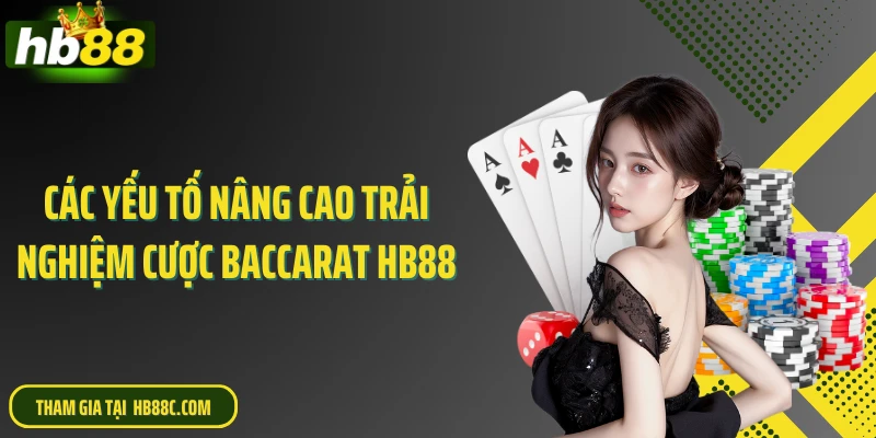 Các yếu tố nâng cao trải nghiệm cược Baccarat HB88