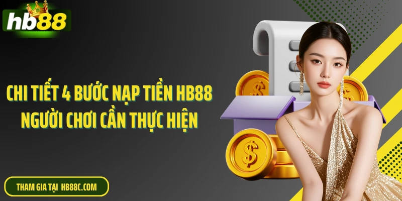 Chi tiết 4 bước nạp tiền HB88 người chơi cần thực hiện