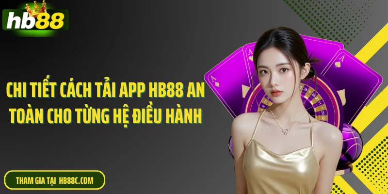 Chi tiết cách tải app HB88 an toàn cho từng hệ điều hành