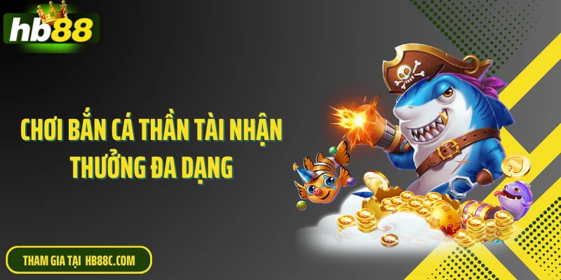 Chơi bắn cá thần tài nhận thưởng đa dạng