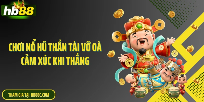 Chơi nổ hũ thần tài vỡ oà cảm xúc khi thắng