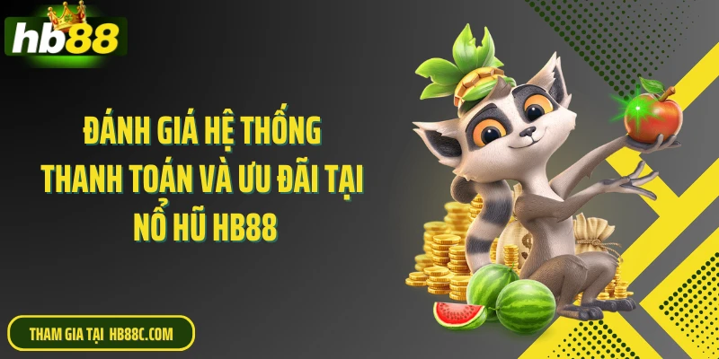 Đánh giá hệ thống thanh toán và ưu đãi tại nổ hũ HB88