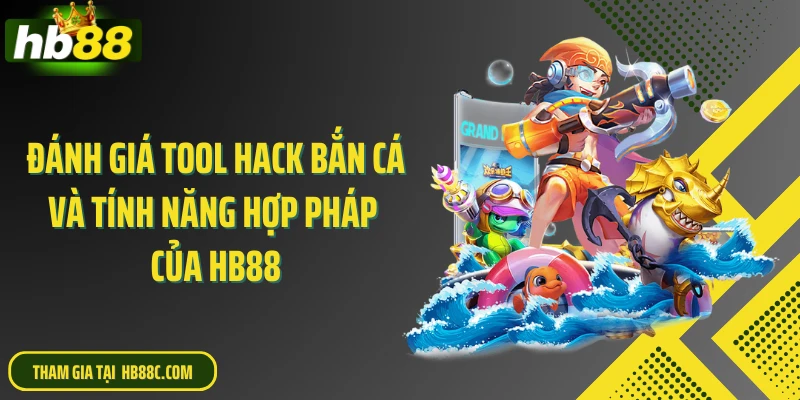Đánh giá tool hack bắn cá và tính năng hợp pháp của HB88