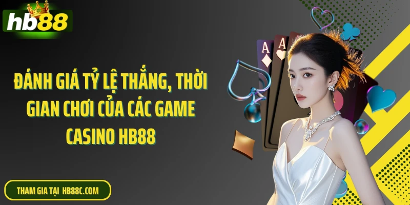 Đánh giá tỷ lệ thắng, thời gian chơi của các game casino HB88