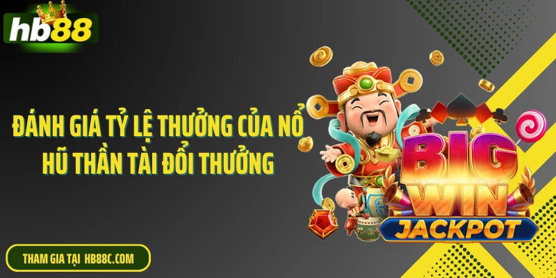 Đánh giá tỷ lệ thưởng của nổ hũ thần tài đổi thưởng