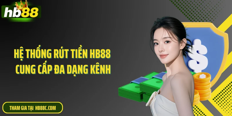 Hệ thống rút tiền HB88 cung cấp đa dạng kênh