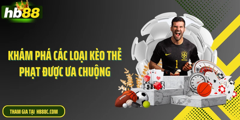 Khám phá các loại kèo thẻ phạt được ưa chuộng