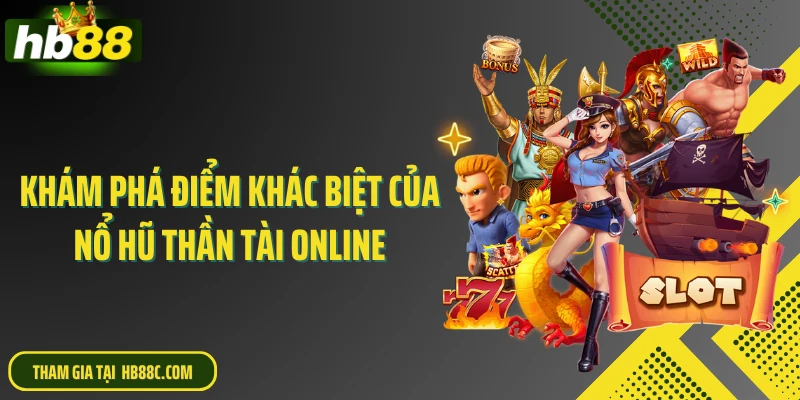 Khám phá điểm khác biệt của nổ hũ thần tài online