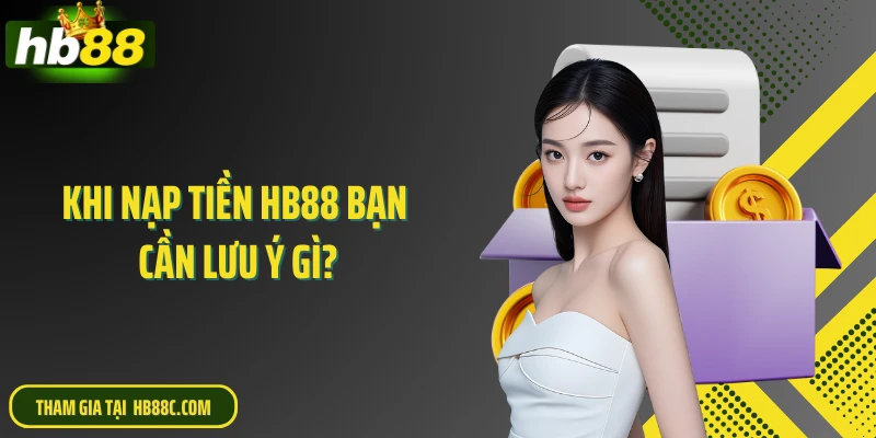 Khi nạp tiền HB88 bạn cần lưu ý gì?
