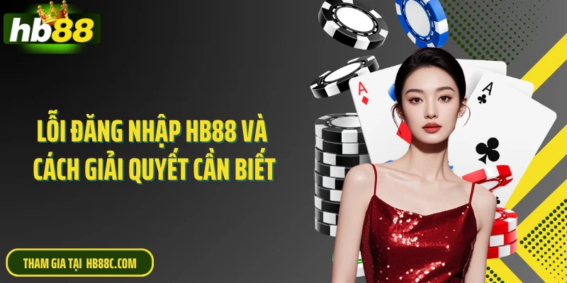 Lỗi đăng nhập HB88 và cách giải quyết cần biết