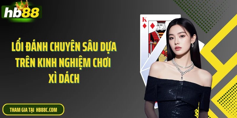Lối đánh chuyên sâu dựa trên kinh nghiệm chơi xì dách