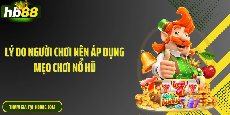 Lý do người chơi nên áp dụng mẹo chơi nổ hũ