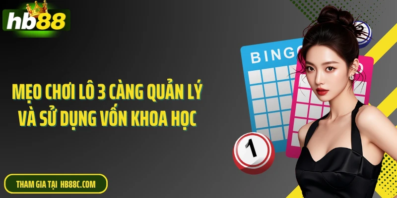 Mẹo chơi lô 3 càng quản lý và sử dụng vốn khoa học
