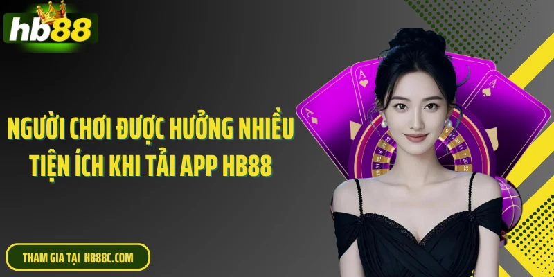Người chơi được hưởng nhiều tiện ích khi tải app HB88
