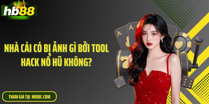 Nhà cái có bị ảnh gì bởi tool hack nổ hũ không?