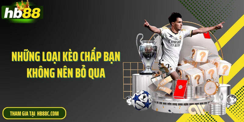 Những loại kèo chấp bạn không nên bỏ qua