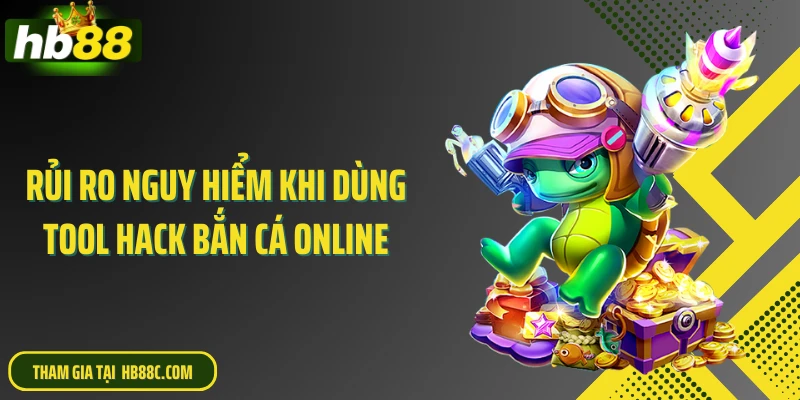 Rủi ro nguy hiểm khi dùng tool hack bắn cá online