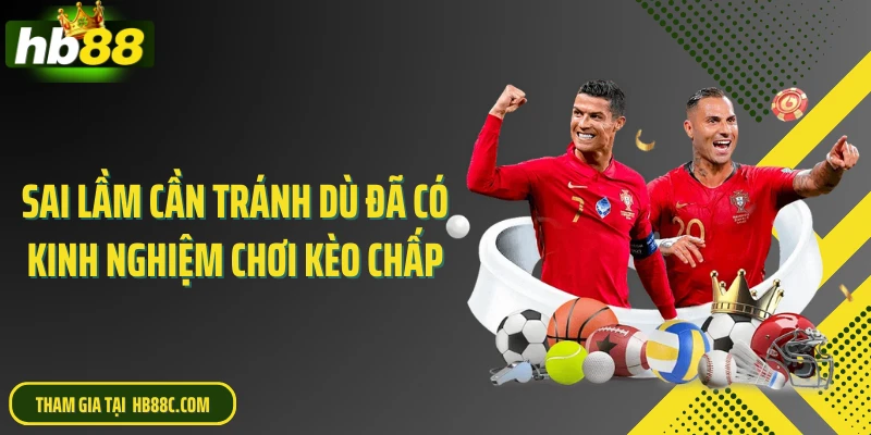 Sai lầm cần tránh dù đã có kinh nghiệm chơi kèo chấp