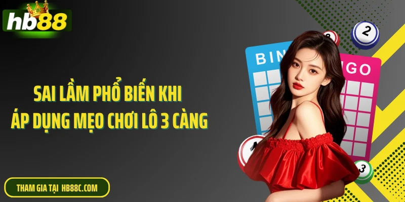 Sai lầm phổ biến khi áp dụng mẹo chơi lô 3 càng