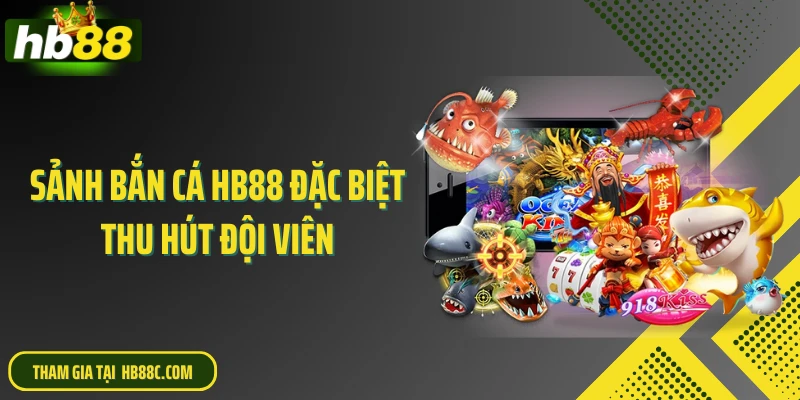 Sảnh bắn cá HB88 đặc biệt thu hút đội viên