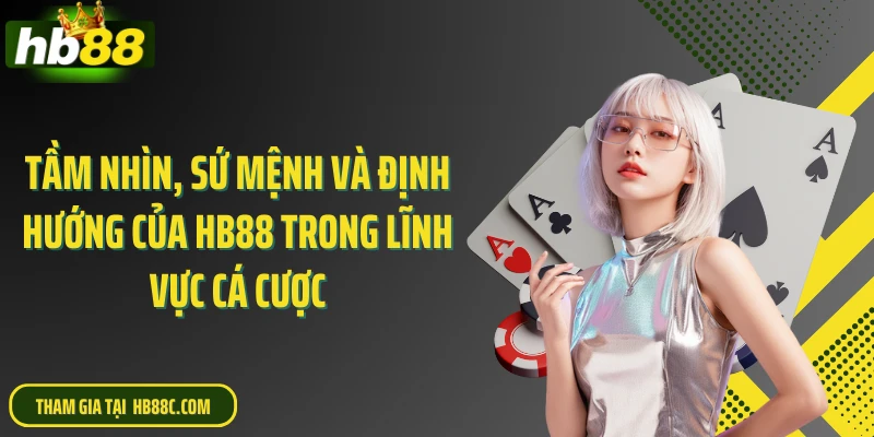Tầm nhìn, sứ mệnh và định hướng của HB88 trong lĩnh vực cá cược