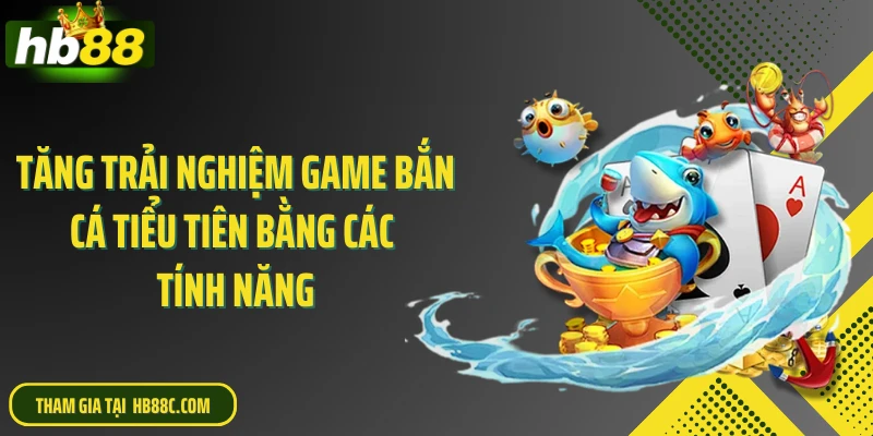 Tăng trải nghiệm game bắn cá tiểu tiên bằng các tính năng