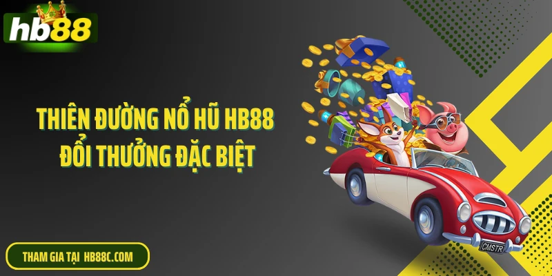 Thiên đường nổ hũ HB88 đổi thưởng đặc biệt